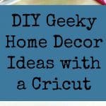 Awesome Geeky Home Decor Projects You Can Make With a Cricut